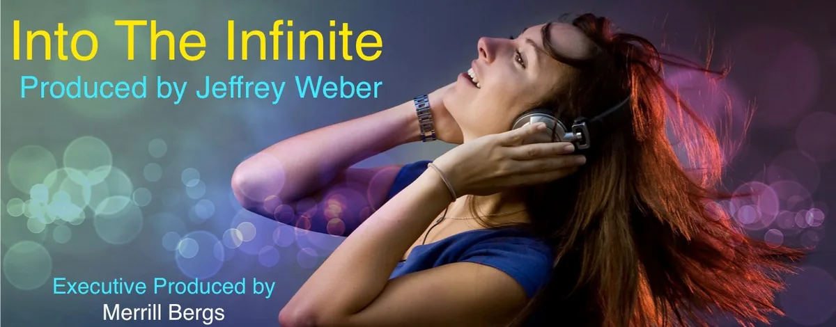 Into the Infinite, produced by Jeffrey Weber, executive produced by Merrill Bergs